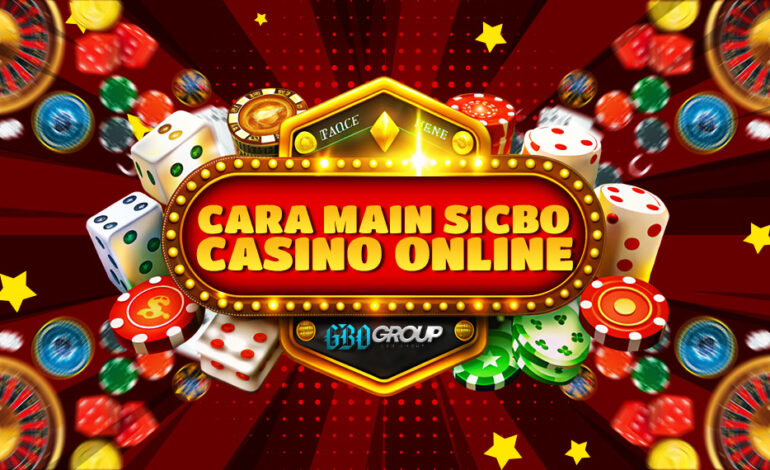 Cara Main Sicbo Casino Online: Panduan Lengkap dan Strategi