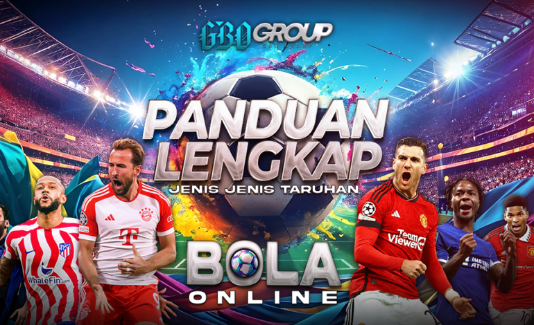 Panduan Lengkap Jenis-Jenis Taruhan Bola Online